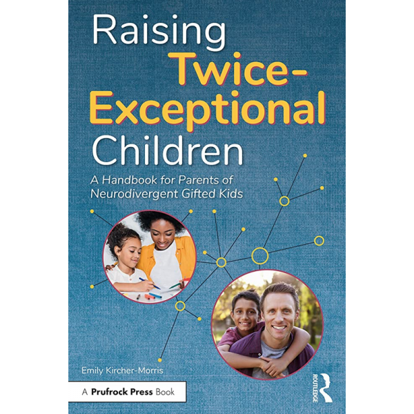 Raising Twice-Exceptional Children: A Handbook for Parents of Neurodivergent Gifted Kids