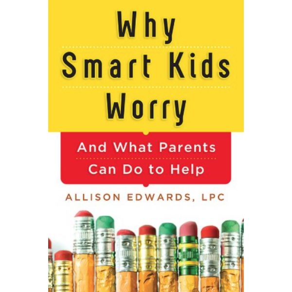 Why Smart Kids Worry: And What Parents Can Do to Help (15 Tools for Parenting Your Anxious Child)